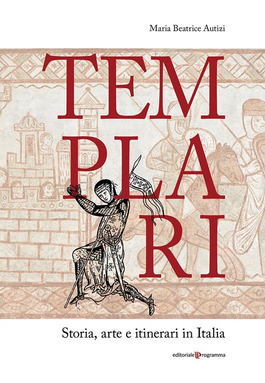 Templari. Storia, arte e itinerari in Italia - Maria Beatrice Autizi - copertina