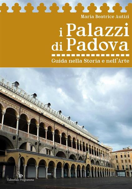 I palazzi di Padova. Guida nella storia e nell'arte - Maria Beatrice Autizi - ebook