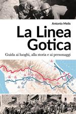 La linea gotica. Guida ai luoghi, alla storia e ai personaggi