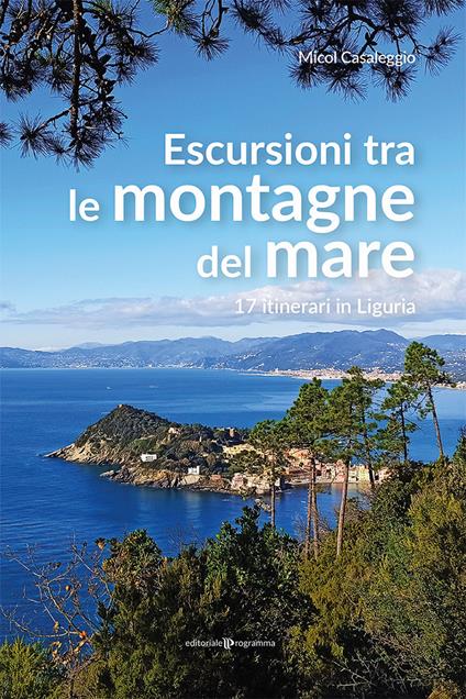 Escursioni tra le montagne del mare. 17 itinerari in Liguria - Micol Casaleggio - copertina