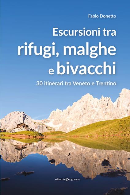 Escursioni tra rifugi, malghe e bivacchi. 30 itinerari tra Veneto e Trentino - Fabio Donetto - copertina