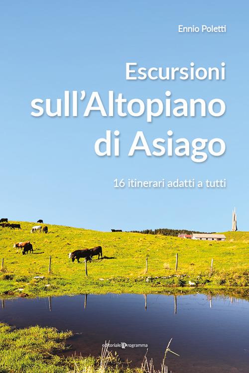 Escursioni sull'altopiano di Asiago. 16 itinerari adatti a tutti - Ennio Poletti - copertina