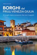 Borghi del Friuli Venezia Giulia. 16 luoghi meno conosciuti che non ti aspetti