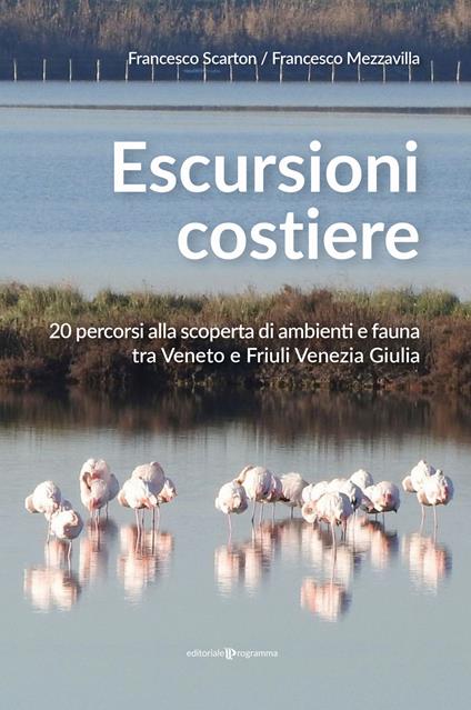 Escursioni costiere. 20 percorsi alla scoperta di ambienti e fauna tra Veneto e Friuli Venezia Giulia - Francesco Scarton,Francesco Mezzavilla - copertina