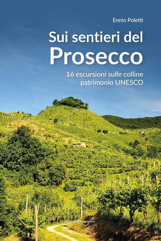 Sui sentieri del prosecco. 16 escursioni sulle colline patrimonio UNESCO - Ennio Poletti - copertina