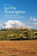 La via francigena. Sulle orme di Sigerico dal Gran San Bernardo a Roma