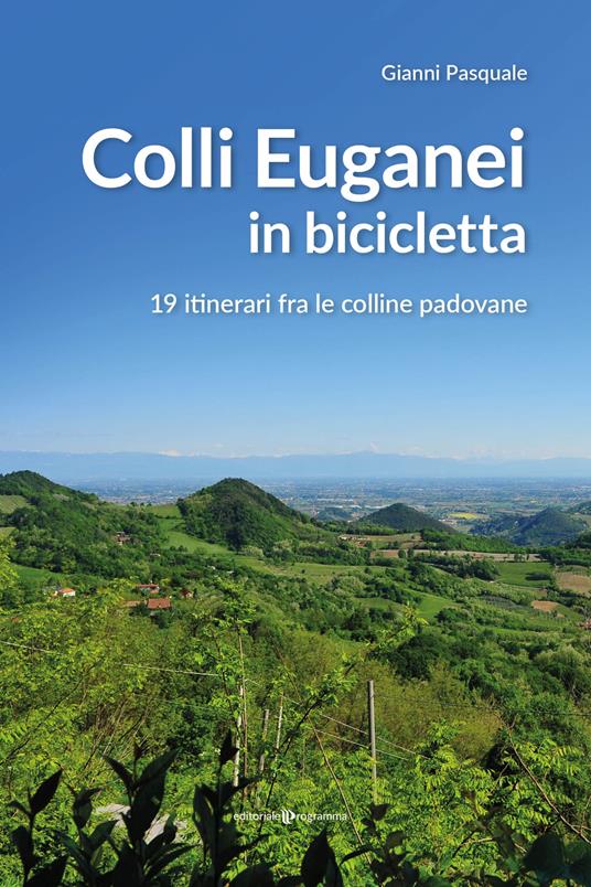 Colli Euganei in bicicletta. 19 itinerari fra le colline padovane - Gianni  Pasquale - Libro - Editoriale Programma - | IBS