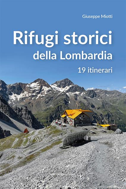 Rifugi storici della Lombardia. 19 itinerari - Giuseppe Miotti - copertina