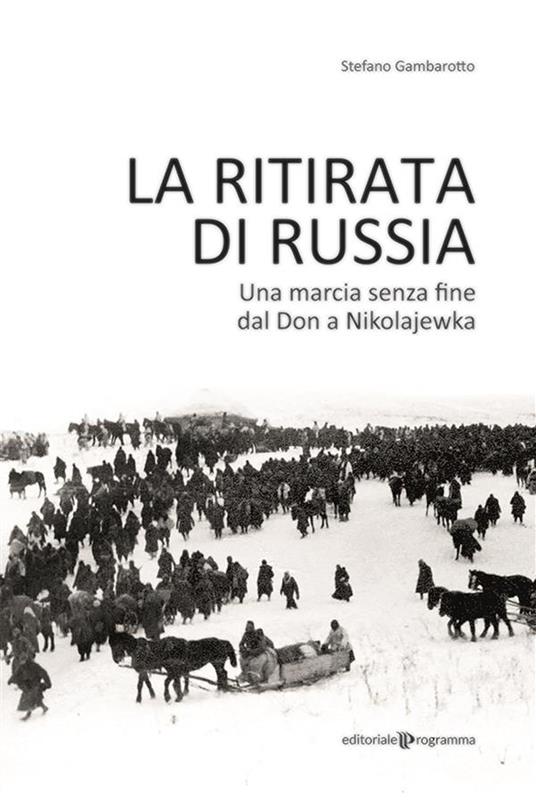 La ritirata di Russia. Una marcia senza fine dal Don a Nikolajewka - Stefano Gambarotto - ebook