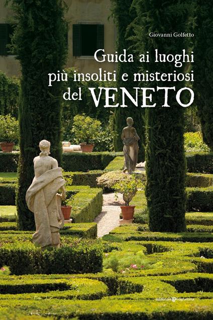 Guida ai luoghi più insoliti e misteriosi del Veneto - Giovanni Golfetto - copertina