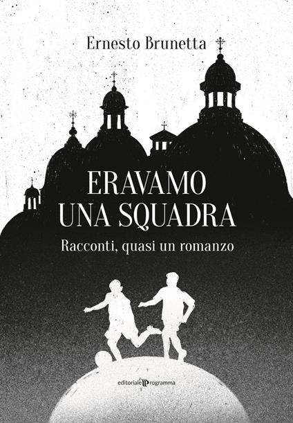 Eravamo una squadra. Racconti, quasi un romanzo - Ernesto Brunetta - copertina