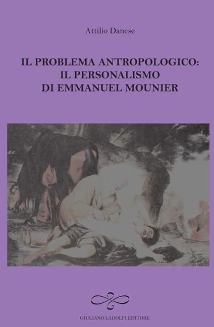 Il problema antropologico. Il personalismo di Emmanuel Mounier - Attilio Danese - copertina