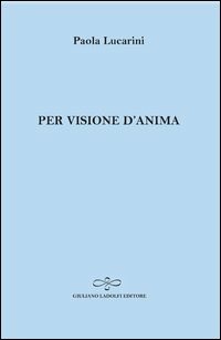 Per visione d'anima - Paola Lucarini - Libro - Giuliano Ladolfi Editore -  Zaffiro