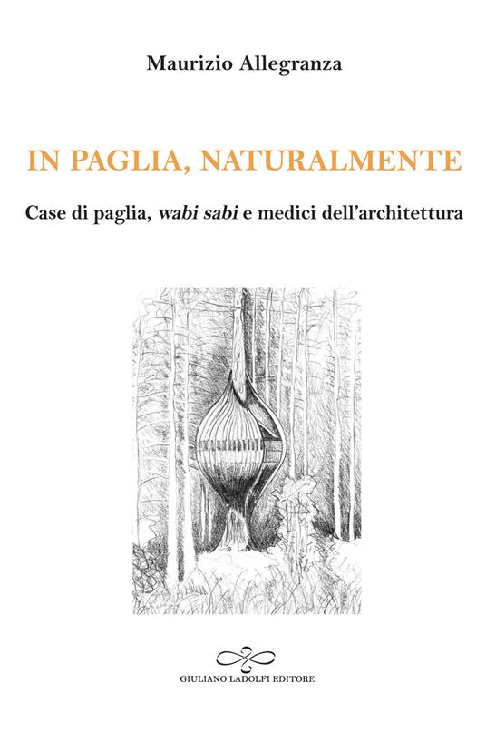 In paglia, naturalmente. Case di paglia, wabi sabi e medici dell'architettura - Maurizio Allegranza - copertina