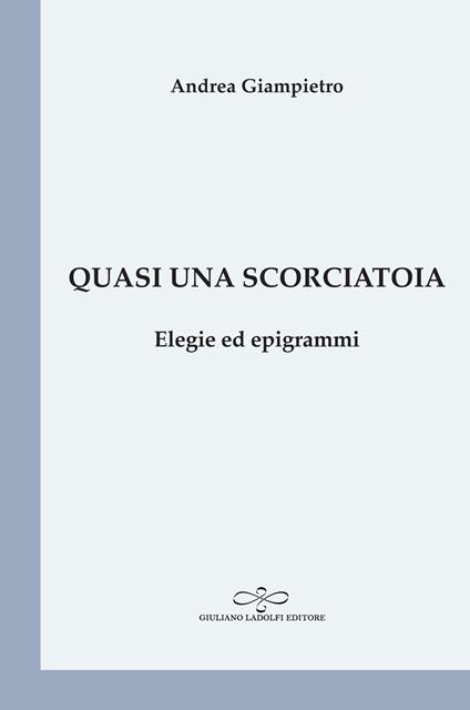 Quasi una scorciatoia. Elegie ed epigrammi - Andrea Giampietro - copertina