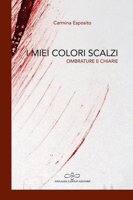 I miei colori scalzi. Ombrature e chiarie - Carmina Esposito - copertina