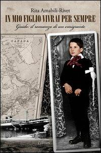 In mio figlio vivrai per sempre. Guido: il romanzo di un emigrante - Rita Amabili Rivet - copertina