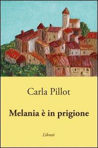 Melania è in prigione - Carla Pillot - copertina