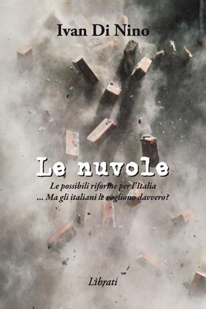 Le nuvole. Le possibili riforme per l'Italia. Ma gli italiani le vogliono davvero? - Ivan Di Nino - copertina