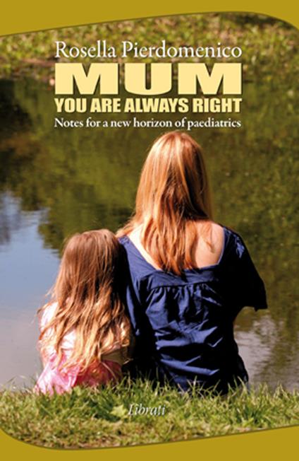 Mum you are always right. Notes for a new horizon of pediatrics - Rosella Pierdomenico - copertina