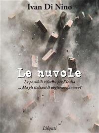 Le nuvole. Le possibili riforme per l'Italia. Ma gli italiani le vogliono davvero? - Ivan Di Nino - ebook