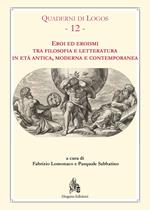 Eroi ed eroismi tra filosofia e letteratura in età antica, moderna e contemporanea