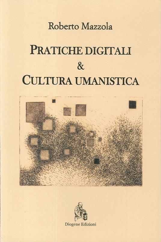 Pratiche digitali e cultura umanistica - Roberto Mazzola - copertina