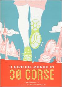 Il giro del mondo in 30 corse. Ediz. illustrata - Enrico Aiello - copertina