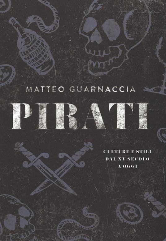 Pirati. Culture e stili dal XV secolo a oggi - Matteo Guarnaccia - copertina