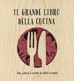 Il grande libro della cucina. Stili, culture e ricette da tutto il mondo. Ediz. illustrata