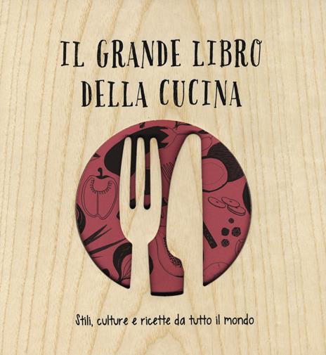 Il grande libro della cucina. Stili, culture e ricette da tutto il mondo. Ediz. illustrata - Carlo Spinelli,Aldo Spinelli - copertina