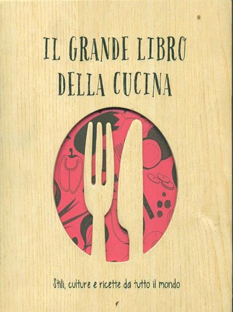 Il grande libro della cucina. Stili, culture e ricette da tutto il mondo. Ediz. illustrata - Carlo Spinelli,Aldo Spinelli - 2