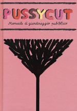 Pussycut. Manuale di giardinaggio pub(bl)ico