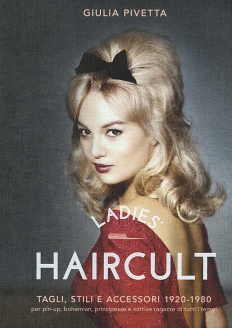 Ladies' haircult. Tagli, stili e accessori 1920-1980 per pin-up, bohemian, principesse e cattive ragazze di tutti i tempi. Ediz. illustrata - Giulia Pivetta - 3