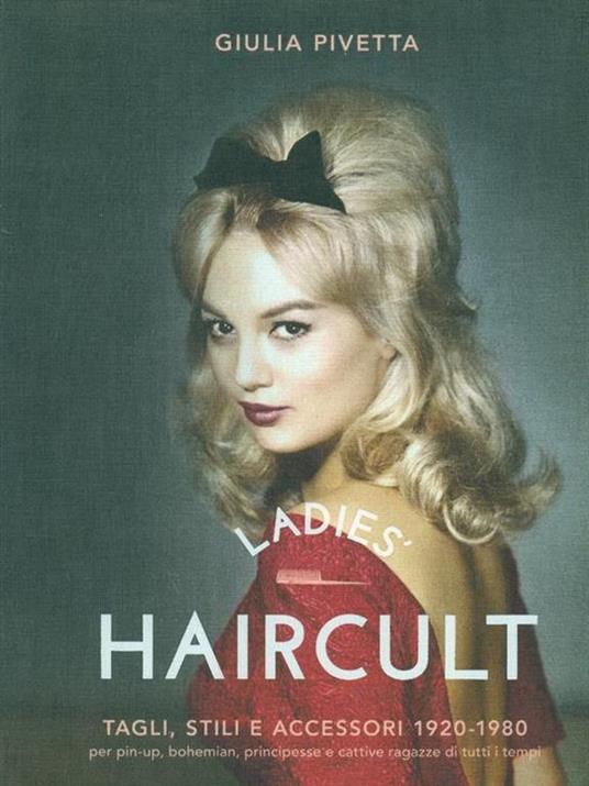 Ladies' haircult. Tagli, stili e accessori 1920-1980 per pin-up, bohemian, principesse e cattive ragazze di tutti i tempi. Ediz. illustrata - Giulia Pivetta - copertina