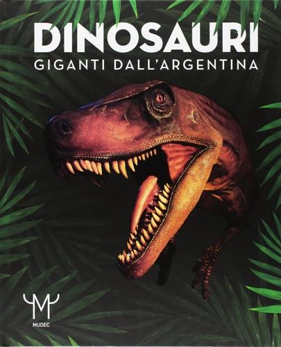 Dinosauri. Giganti dall'Argentina. Catalogo della mostra (Milano, 15 marzo–9 luglio 2017) - copertina