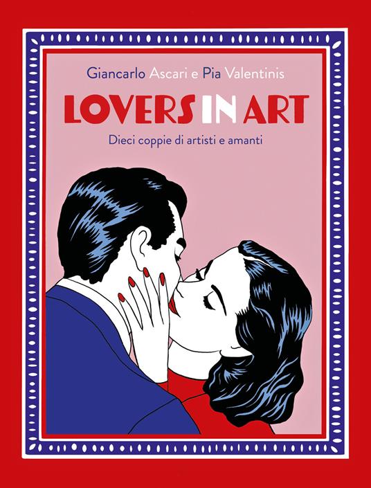 Lovers in art. Dieci coppie di artisti e amanti - Giancarlo Ascari,Pia Valentinis - copertina