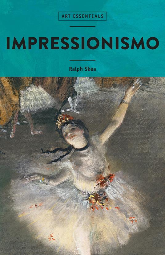 Impressionismo. Ediz. illustrata - Ralph Skea - Libro - 24 Ore Cultura -  Art essentials | IBS