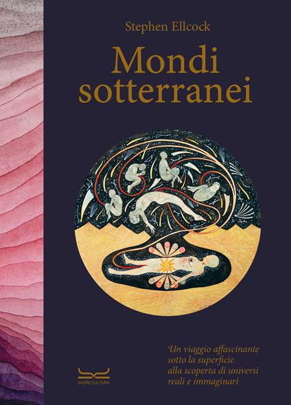 Mondi sotterranei. Un viaggio affascinante sotto la superficie alla scoperta di universi reali e immaginari. Ediz. a colori - Stephen Ellcock - copertina