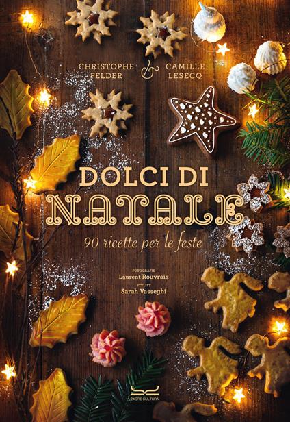 Dolci di Natale. 90 ricette per le feste - Christophe Felder,Camille Lesecq - copertina