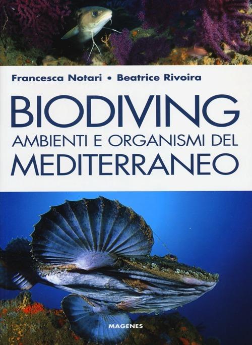 Biodiving. Ambienti e organismi del Mediterraneo. Ediz. illustrata - Beatrice Rivoira,Francesca Notari - copertina