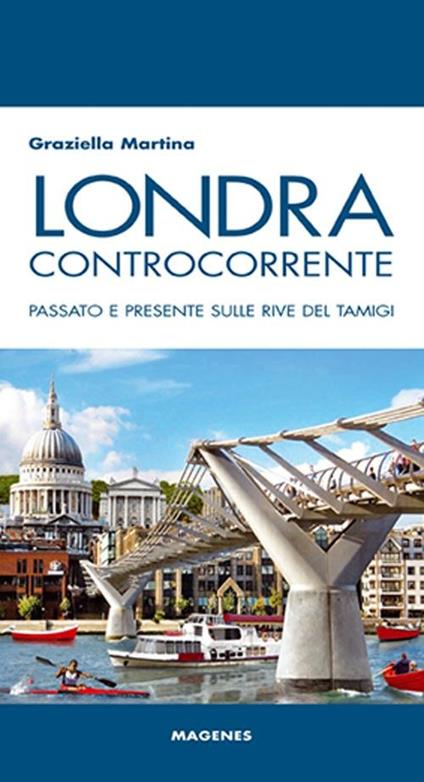 Londra controcorrente. Passato e presente sulle rive del Tamigi - Graziella Martina - copertina