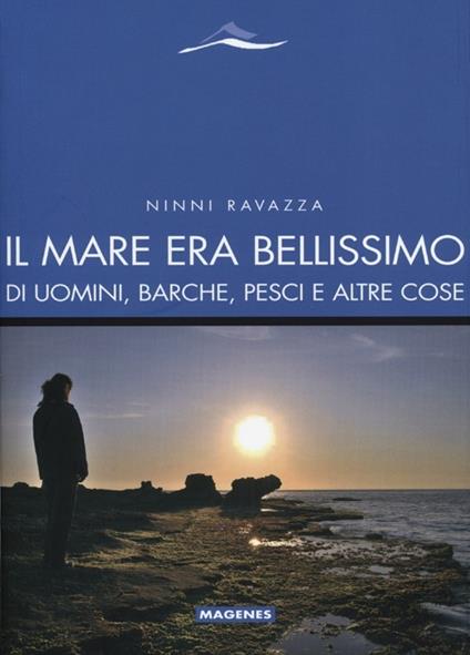 Il mare era bellissimo. Di uomini, barche, pesci e altre cose - Ninni Ravazza - copertina