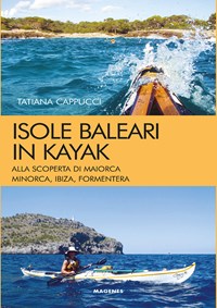 Isole baleari in kayak. Alla scoperta di Maiorca, Minorca, Ibiza e  Formentera - Tatiana Cappucci - Libro - Magenes - Levante | IBS