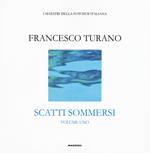 Scatti sommersi. I maestri della fotosub italiana. Ediz. illustrata. Vol. 1: Francesco Turano