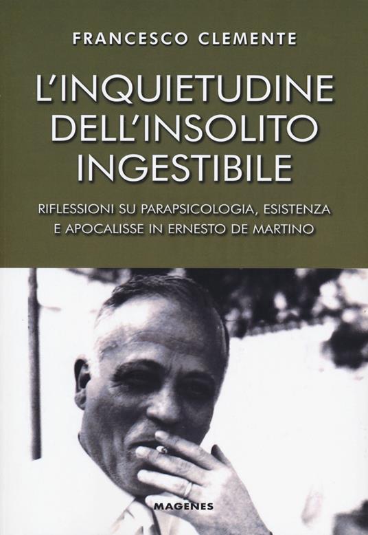 L' inquietudine dell'insolito ingestibile. Riflessioni su parapsicologia, esistenza e apocalisse in Ernesto de Martino - Francesco Clemente - copertina