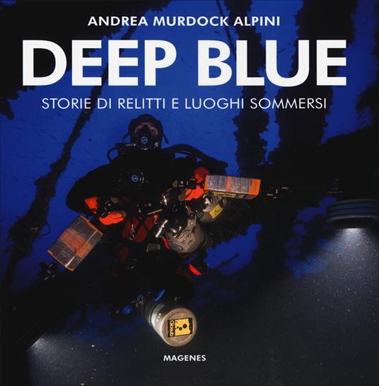 Deep blue. Storie di relitti e luoghi sommersi. Ediz. illustrata - Andrea Murdock Alpini - copertina