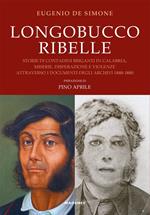 Longobucco ribelle. Storie di contadini briganti in Calabria, miserie, disperazione e violenze attraverso i documenti degli archivi 1848-1880