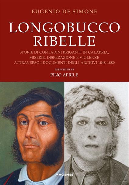 Longobucco ribelle. Storie di contadini briganti in Calabria, miserie, disperazione e violenze attraverso i documenti degli archivi 1848-1880 - Eugenio De Simone - copertina