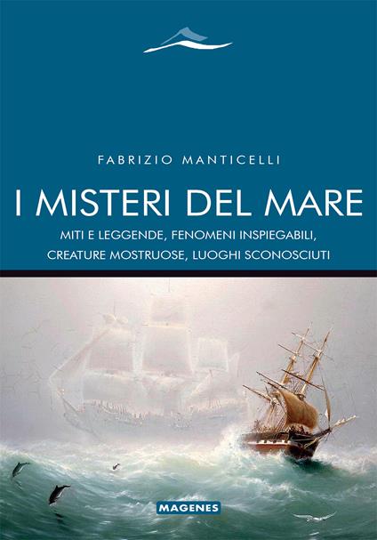 I misteri del mare. Miti e leggende, fenomeni inspiegabili, creature mostruose, luoghi sconosciuti - Fabrizio Manticelli - copertina